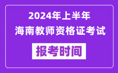 2024年上半年海南教師資格證考試報考時間（附報名入口）