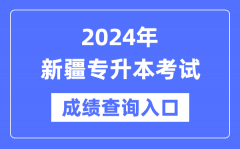 2024年新疆專升本考試成績查詢入口（https://www.xjzk.gov.cn/）