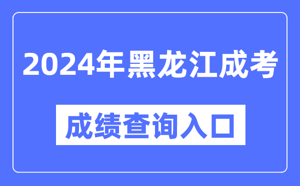 2024年黑龍江成考成績查詢入口網址（https://www.lzk.hl.cn/）