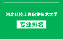 河北科技工程職業技術大學專業排名一覽表_哪些專業比較好