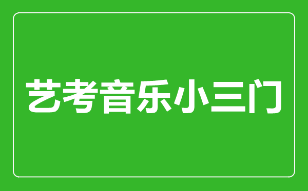 藝考音樂小三門指的是哪幾門？