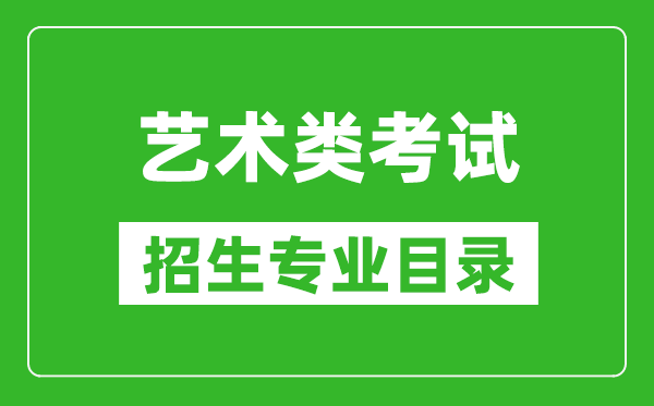 藝術統考包含哪些專業_藝術類考試招生專業目錄