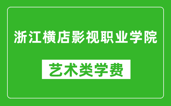 浙江橫店影視職業學院藝術類學費多少錢一年（附各專業收費標準）