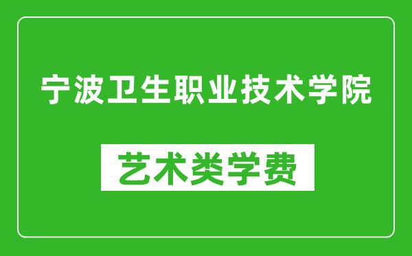 寧波衛生職業技術學院藝術類學費多少錢一年（附各專業收費標準）