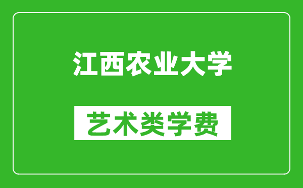 江西農業大學藝術類學費多少錢一年（附各專業收費標準）