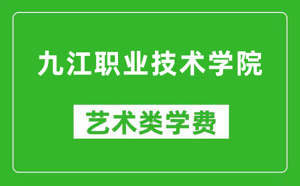 九江職業技術學院藝術類學費多少錢一年（附各專業收費標準）