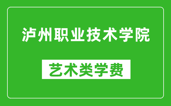 瀘州職業技術學院藝術類學費多少錢一年（附各專業收費標準）