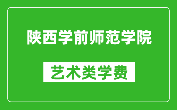 陜西學前師范學院藝術類學費多少錢一年（附各專業收費標準）