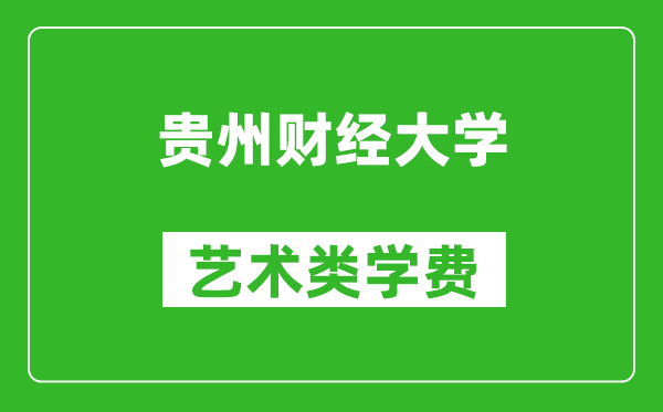 貴州財經大學藝術類學費多少錢一年（附各專業收費標準）