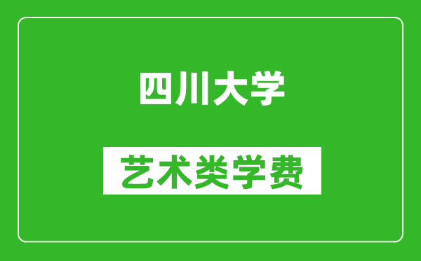 四川大學藝術類學費多少錢一年（附各專業收費標準）