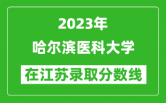 2023年哈爾濱醫科大學在江蘇錄取分數線一覽表（含錄取位次）