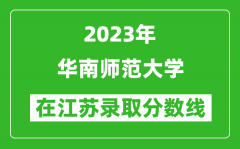 2023年華南師范大學在江蘇錄取分數線一覽表（含錄取位次）