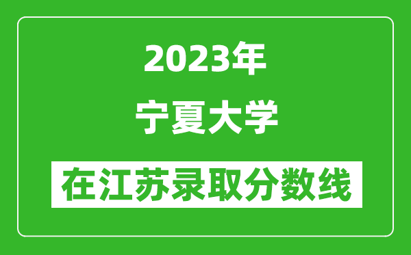 2023年寧夏大學在江蘇錄取分數線一覽表（含錄取位次）