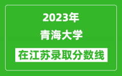 2023年青海大學在江蘇錄取分數線一覽表（含錄取位次）