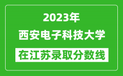 2023年西安電子科技大學在江蘇錄取分數線一覽表（含錄取位次）