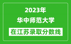 2023年華中師范大學在江蘇錄取分數線一覽表（含錄取位次）