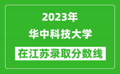 2023年華中科技大學在江蘇錄取分數線一覽表（含錄取位次）