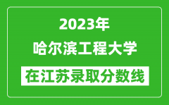 2023年哈爾濱工程大學在江蘇錄取分數線一覽表（含錄取位次）