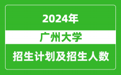 廣州大學2024年在江蘇的招生計劃及招生人數