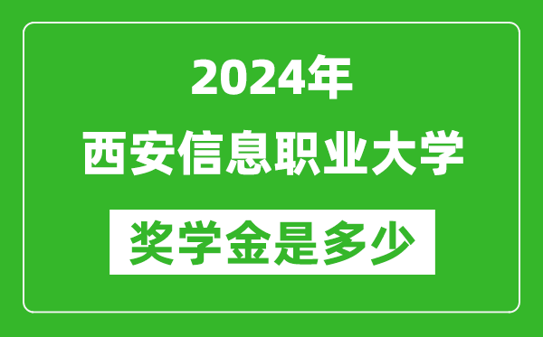 2024年西安信息職業大學獎學金多少錢,覆蓋率是多少？