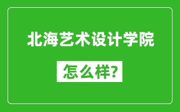 北海藝術設計學院怎么樣好不好,值得報考嗎？