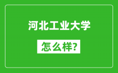 河北工業大學怎么樣好不好_值得報考嗎？