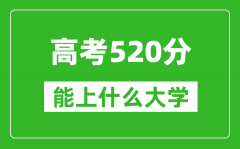 2024年高考文科520分左右能上什么大學_520分可以報考哪些大學？